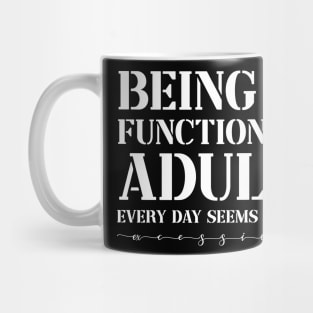 Being a Functional Adult Every Day Seems a Bit Excessive Funny Mug